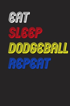 Eat Sleep dodgeball  Repeat Notebook Fan Sport Gift: Lined Notebook / Journal Gift, 120 Pages, 6x9, Soft Cover, Matte Finish