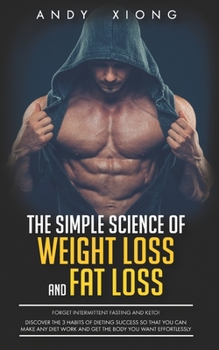 Paperback The Simple Science of Weight Loss and Fat Loss: Forget Intermittent Fasting & Keto! Discover the 3 Habits of Dieting Success so That You Can Make Any Book