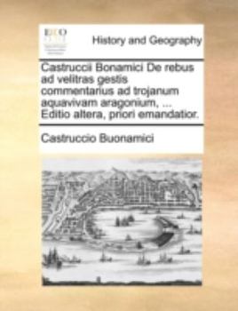 Paperback Castruccii Bonamici de Rebus Ad Velitras Gestis Commentarius Ad Trojanum Aquavivam Aragonium, ... Editio Altera, Priori Emandatior. [Latin] Book