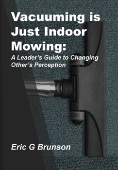 Hardcover Vacuuming Is Just Indoor Mowing: A Leader's Guide to Changing Other's Perception Book