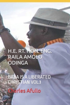 Paperback H.E. Rt. Hon. Raila Amolo Odinga: Baba Is a Liberated Christian Vol.1 Book