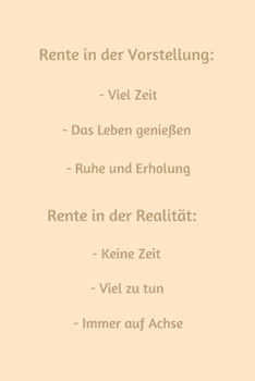 Rente in der Vorstellung: - Viel Zeit - Das Leben genie�en - Ruhe und Erholung - Rente in der Realit�t: - Keine Zeit - Viel zu tun - Immer auf Achse: Notizbuch - Journal - Notebook - Liniert - Insgesa