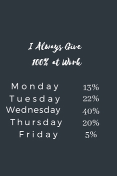 I Always Give 100% at Work.: Gift For Co Worker, Best Gag Gift, Work, Notebook,(110 Pages, Lined , 6 x 9)