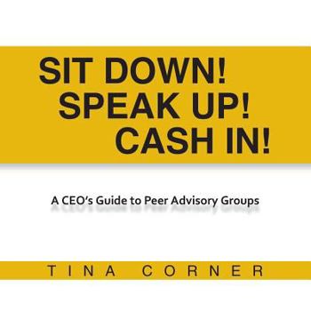 Paperback Sit Down! Speak Up! Cash In!: A CEO's Guide to Peer Advisory Groups Book
