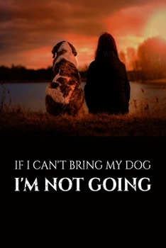 If I Can't Bring My Dog I'm Not Going : Lovely Notebooks and Journals, Dog Gifts for Women Funny, Anniversary Journal Gifts, Black Dog Notebook