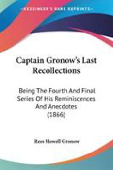 Paperback Captain Gronow's Last Recollections: Being The Fourth And Final Series Of His Reminiscences And Anecdotes (1866) Book