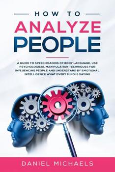 Paperback How to Analyze People: A Guide to Speed Reading of Body Language, Use Psychological Manipulation Techniques for Influencing People and Unders Book