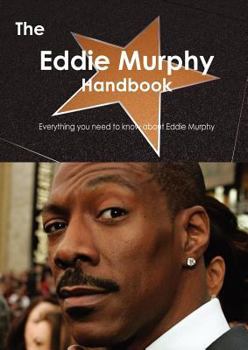 The Eddie Murphy Handbook - Everything You Need to Know about Eddie Murphy