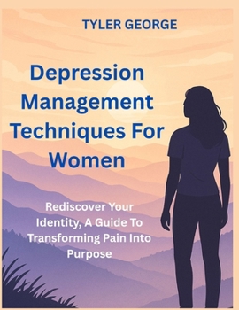 Paperback Depression Management Techniques For Women: Rediscovery Your Identity, A Guide To Transforming Pain Into Purpose Book