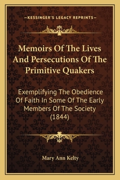 Paperback Memoirs Of The Lives And Persecutions Of The Primitive Quakers: Exemplifying The Obedience Of Faith In Some Of The Early Members Of The Society (1844) Book