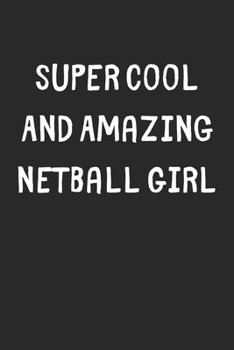 Super Cool And Amazing Netball Girl: Lined Journal, 120 Pages, 6 x 9, Funny Netball Gift Idea, Black Matte Finish (Super Cool And Amazing Netball Girl Journal)