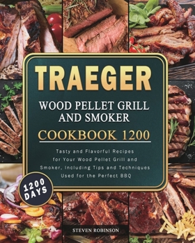 Paperback Traeger Wood Pellet Grill and Smoker Cookbook 1200: 1200 Days Tasty and Flavorful Recipes for Your Wood Pellet Grill and Smoker, Including Tips and Te Book