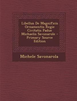 Paperback Libellus de Magnificis Ornamentis Regie Civitatis Padue Michaelis Savonarole - Primary Source Edition [Italian] Book