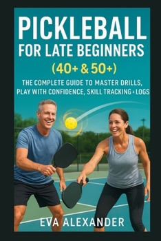Paperback Pickleball For Late Beginners (40+ & 50+): The Complete Guide To Master Drills, Play With Confidence, Skill Tracking &Logs Book