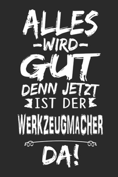 Alles wird gut denn jetzt ist der Werkzeugmacher da: Notizbuch mit 110 Seiten (German Edition)
