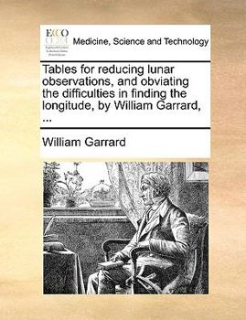 Paperback Tables for Reducing Lunar Observations, and Obviating the Difficulties in Finding the Longitude, by William Garrard, ... Book