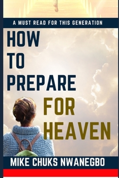 Paperback How To Prepare For Heaven: A Must Read for This Generation Book
