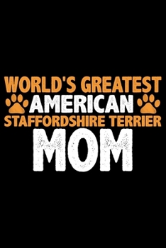 World's Greatest American Staffordshire Terrier Mom: Cool American Staffordshire Terrier Dog Journal Notebook - Funny American Staffordshire Terrier ... Terrier Owner Gifts. 6 x 9 in 120 pages