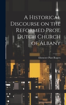 Hardcover A Historical Discourse on the Reformed Prot. Dutch Church of Albany Book