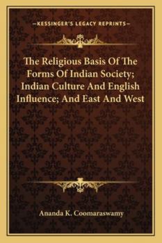 The Religious Basis of the Forms of Indian Society: Indian Culture and English Influence; And East and West