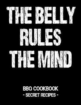 Paperback The Belly Rules the Mind: BBQ Cookbook - Secret Recipes for Men Book