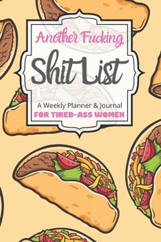 Another Fucking Shit List A Weekly Planner & Journal For Tired-Ass Women: 2020 Funny Swearing Gifts