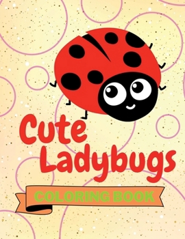 Paperback Cute Ladybugs Coloring Book: Adorable Ladybugs Coloring Book Funny Ladybugs Coloring Pages for Kids 25 Incredibly Cute and Lovable Ladybugs Book