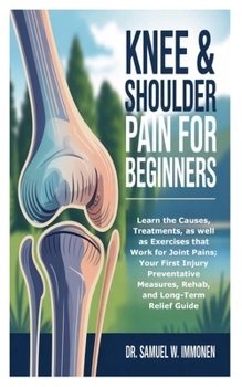 Paperback Knee & Shoulder Pain for Beginners: Learn the Causes, Treatments, as well as Exercises that Work for Joint Pains; Your First Injury Preventative Measu Book