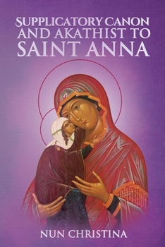 Paperback The Supplicatory Canon to the Most Glorious Ancestor of God Saint Anna Book