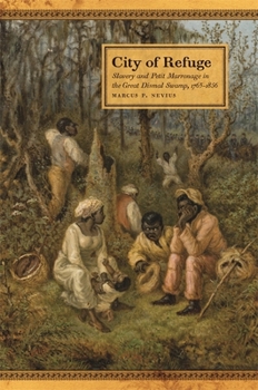 City of Refuge: Slavery and Petit Marronage in the Great Dismal Swamp, 1763-1856 - Book  of the Race in the Atlantic World, 1700–1900
