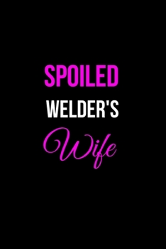 Paperback Spoiled Welder's Wife: Funny Welder Journal - Proud Metal Steel & Wire Welding Workers. Gag Gift Lined Notebook for Welder's Wife Book