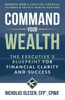 Command Your Wealth: The Executive’s Blueprint for Financial Clarity and Success