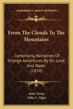 Paperback From The Clouds To The Mountains: Comprising Narratives Of Strange Adventures By Air, Land, And Water (1874) Book