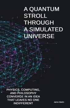 Paperback A Quantum Stroll Through a Simulated Universe: Physics, computing, and philosophy converge in an idea that leaves no one indifferent Book