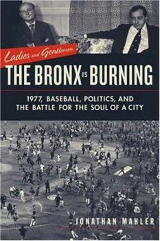 Hardcover Ladies and Gentlemen, the Bronx Is Burning: 1977, Baseball, Politics, and the Battle for the Soul of a City Book