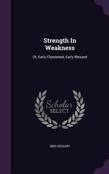 Hardcover Strength In Weakness: Or, Early Chastened, Early Blessed Book