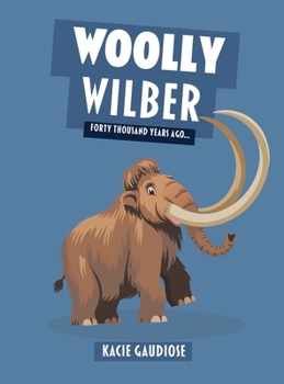 Hardcover Woolly Wilber: Forty Thousand Years Ago Book