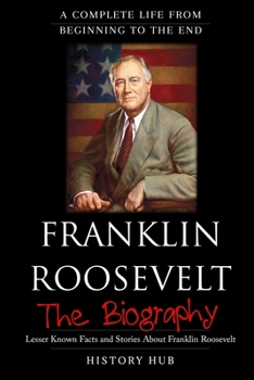 Paperback Franklin Roosevelt: The Biography (A Complete Life from Beginning to the End) Book