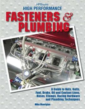 Paperback High Performance Fasteners and Plumbing: A Guide to Nuts, Bolts, Fuel, Brake, Oil and Coolant Lines, Hoses, Clamps, Racing Hardware and Plumbing Techn Book