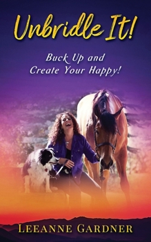 Paperback Unbridle IT! Buck Up and Create Your Happy! Book