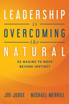 Paperback Leadership Is Overcoming the Natural: 52 Maxims to Move Beyond Instinct Book