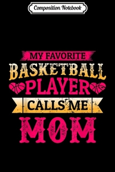 Paperback Composition Notebook: My Favorite Basketball Player Calls Me Mom Funny Basketball Journal/Notebook Blank Lined Ruled 6x9 100 Pages Book