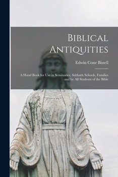 Paperback Biblical Antiquities: a Hand Book for Use in Seminaries, Sabbath Schools, Families and by All Students of the Bible Book