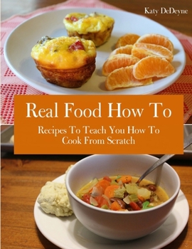 Paperback Real Food How To: Recipes To Teach You How To Cook From Scratch Book