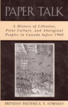 Paperback Paper Talk: A History of Libraries, Print Culture, and Aboriginal Peoples in Canada Before 1960 Book