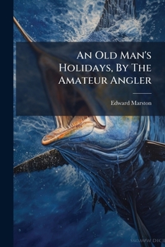 Paperback An Old Man's Holidays, By The Amateur Angler Book
