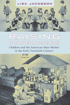 Paperback Raising Consumers: Children and the American Mass Market in the Early Twentieth Century Book