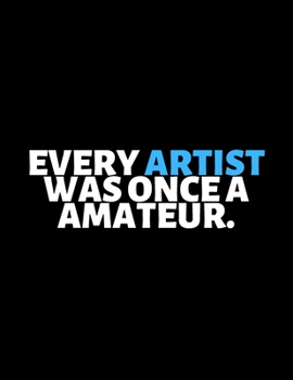 Every Artist Was Once A Amateur : lined professional notebook/Journal. A perfect inspirational gifts for friends and coworkers under 10 dollars: ... - Perfectly Sized 8.5x11" - 120 Pages