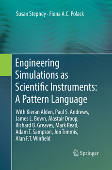 Engineering Simulations as Scientific Instruments: A Pattern Language: With Kieran Alden, Paul S. Andrews, James L. Bown, Alastair Droop, Richard B. Greaves, Mark Read, Adam T. Sampson, Jon Timmis, Al