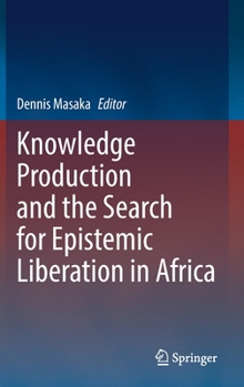 Hardcover Knowledge Production and the Search for Epistemic Liberation in Africa Book